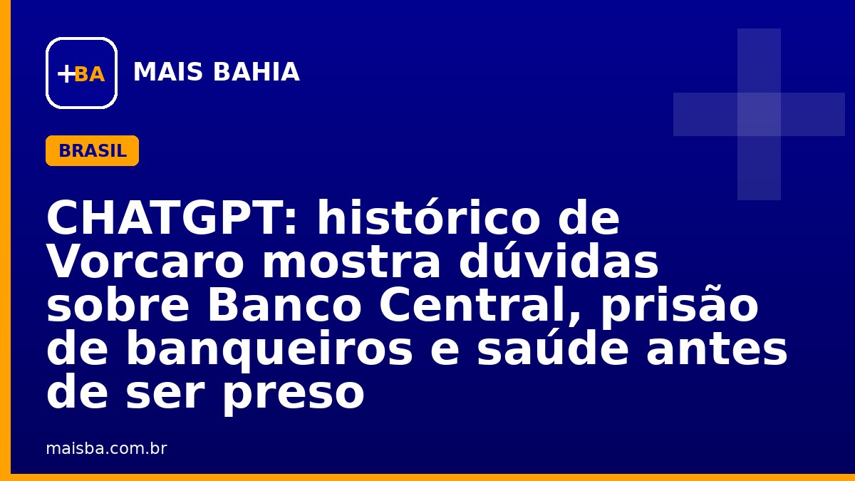 CHATGPT: histórico de Vorcaro mostra dúvidas sobre Banco Central, prisão de banqueiros e saúde antes de ser preso
