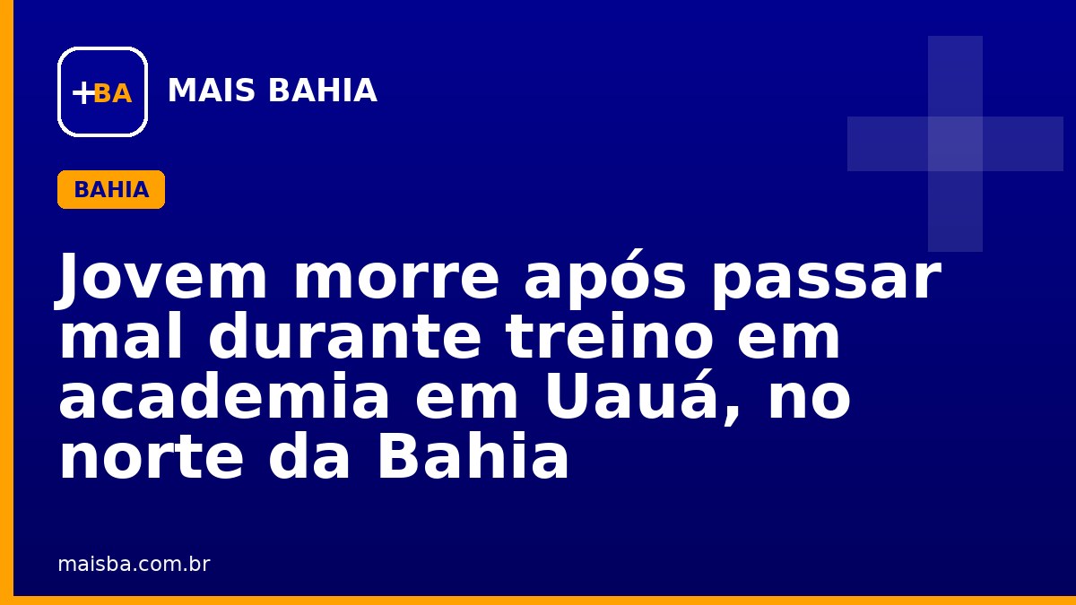 Jovem morre após passar mal durante treino em academia em Uauá, no norte da Bahia