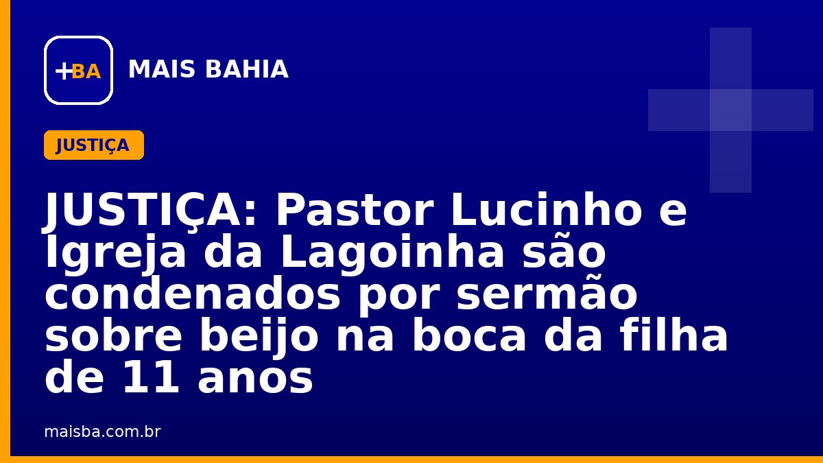 JUSTIÇA: Pastor Lucinho e Igreja da Lagoinha são condenados por sermão sobre beijo na boca da filha de 11 anos