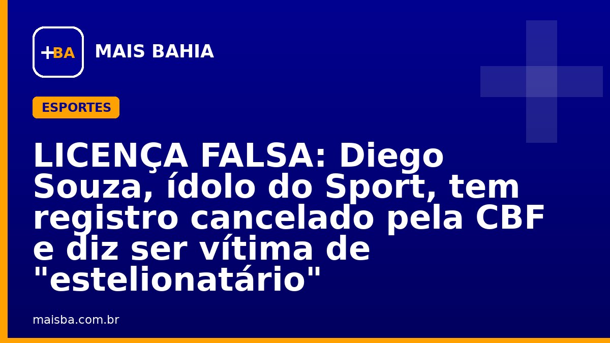 LICENÇA FALSA: Diego Souza, ídolo do Sport, tem registro cancelado pela CBF e diz ser vítima de "estelionatário"