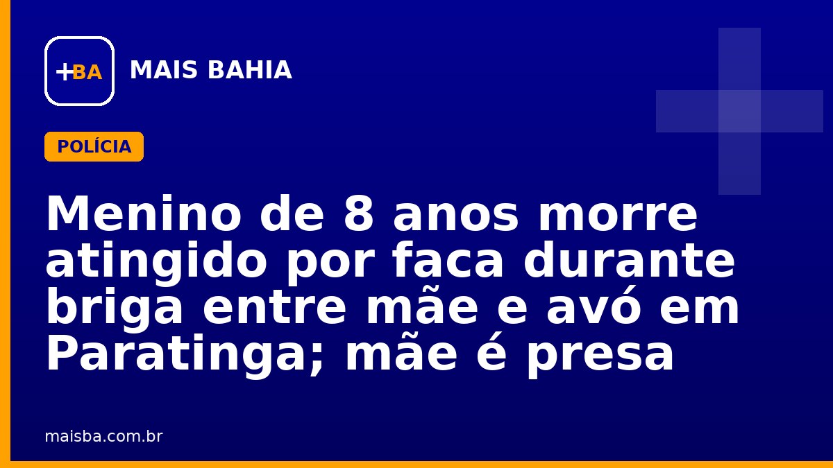 Menino de 8 anos morre atingido por faca durante briga entre mãe e avó em Paratinga; mãe é presa