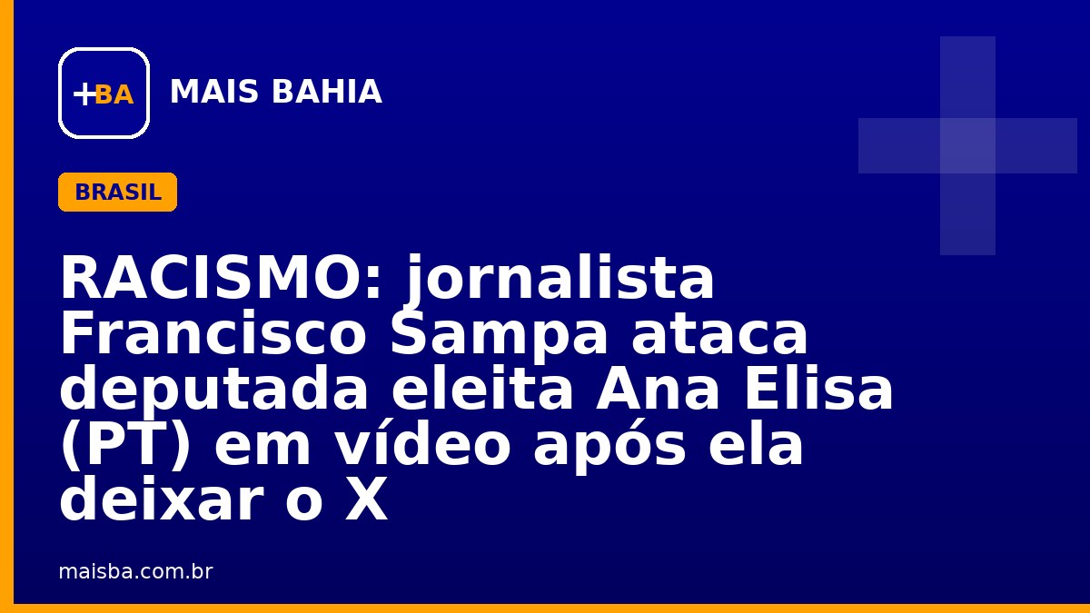 RACISMO: jornalista Francisco Sampa ataca deputada eleita Ana Elisa (PT) em vídeo após ela deixar o X