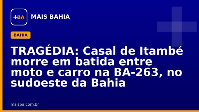 TRAGÉDIA: Casal de Itambé morre em batida entre moto e carro na BA-263, no sudoeste da Bahia