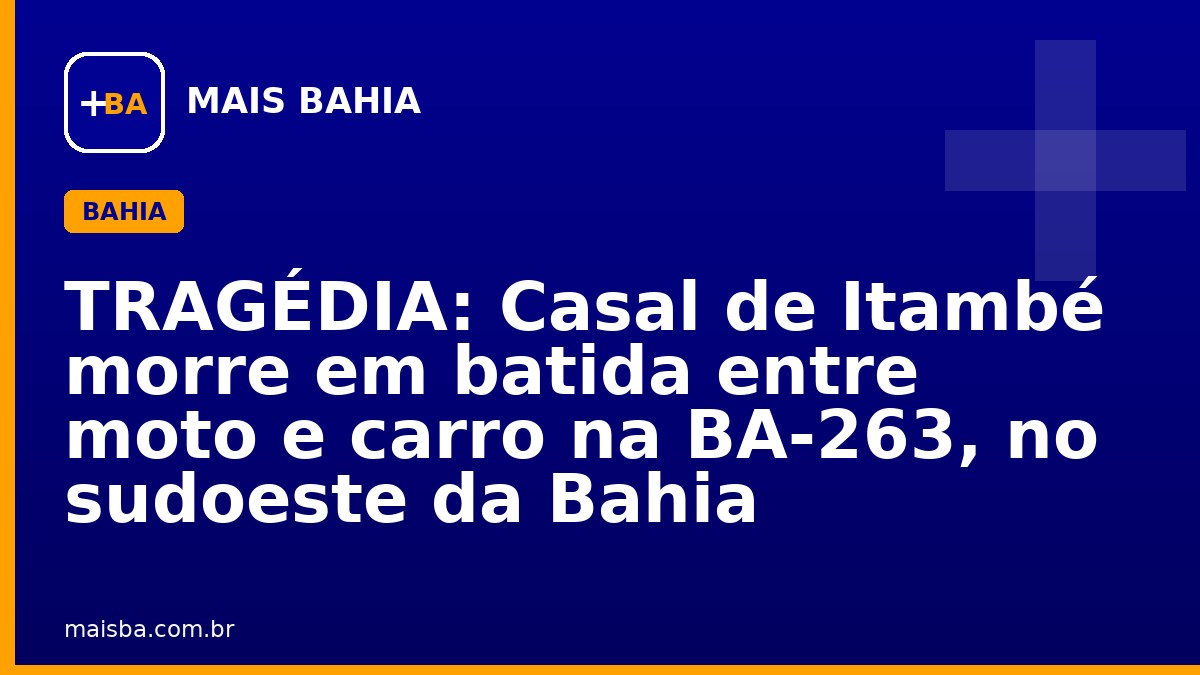 TRAGÉDIA: Casal de Itambé morre em batida entre moto e carro na BA-263, no sudoeste da Bahia