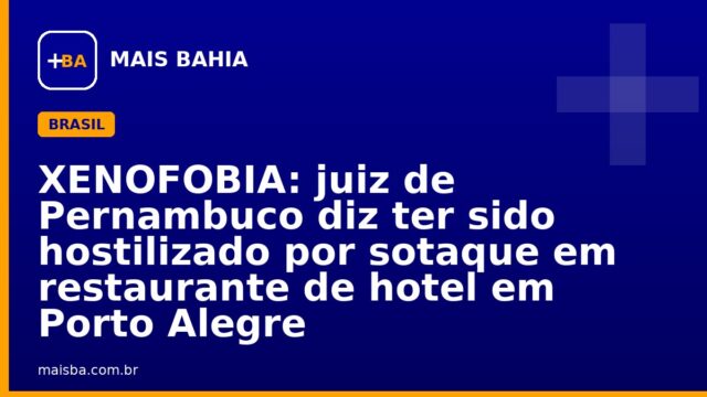 XENOFOBIA: juiz de Pernambuco diz ter sido hostilizado por sotaque em restaurante de hotel em Porto Alegre